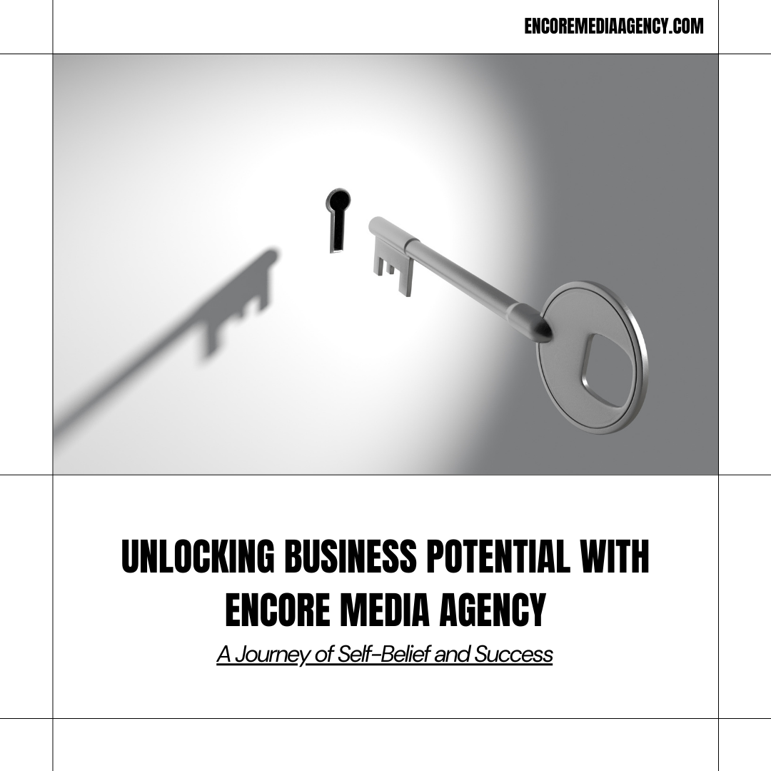 Unlocking Business Potential with Encore Media Agency: A Journey of Self-Belief and Success
